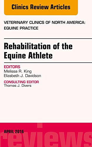 Rehabilitation of the Equine Athlete, An Issue of Veterinary Clinics of North America: Equine Practice (The Clinics: Veterinary Medicine Book 32)