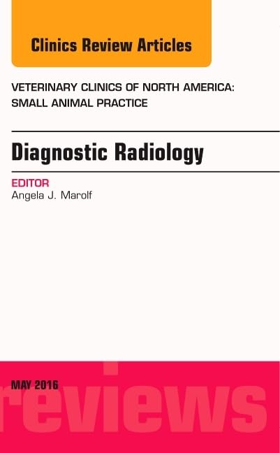 Diagnostic Radiology, An Issue of Veterinary Clinics of North America: Small Animal Practice (Volume 46-3) (The Clinics: Veterinary Medicine, Volume 46-3)