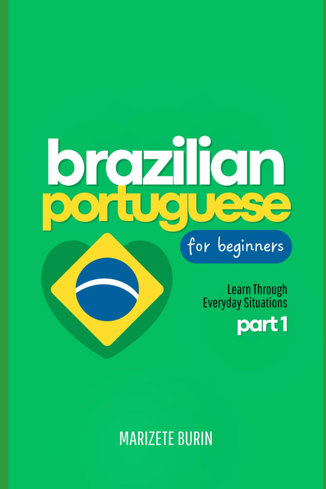 Brazilian Portuguese for Beginners: Learn Through Everyday Situations - Part 1 (Brazilian Portuguese Step-by-Step)