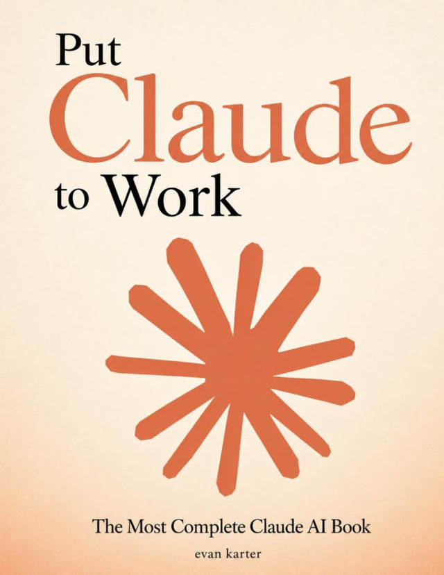 The Most Complete Claude AI Book: The Beginner-Friendly System to Delegate Real Work, Build Reliable Workflows, Save Time, and Get Better Results with Claude