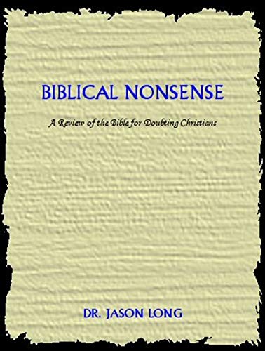 Biblical Nonsense: A Review Of The Bible For Doubting Christians