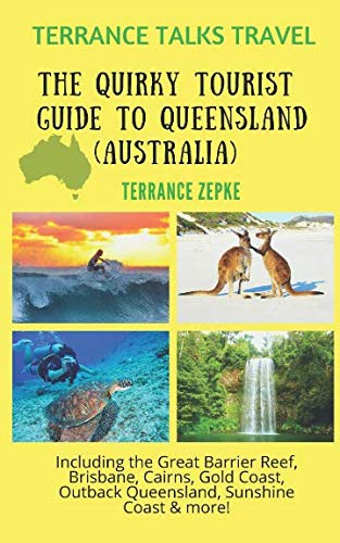 TERRANCE TALKS TRAVEL: The Quirky Tourist Guide to Queensland, Australia: Including the Great Barrier Reef, Brisbane, Cairns, Gold Coast, Outback Queensland, Sunshine Coast & more!
