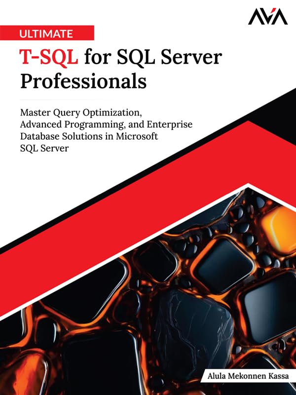 Ultimate T-SQL for SQL Server Professionals: Master Query Optimization, Advanced Programming, and Enterprise Database Solutions in Microsoft SQL Server (English Edition)