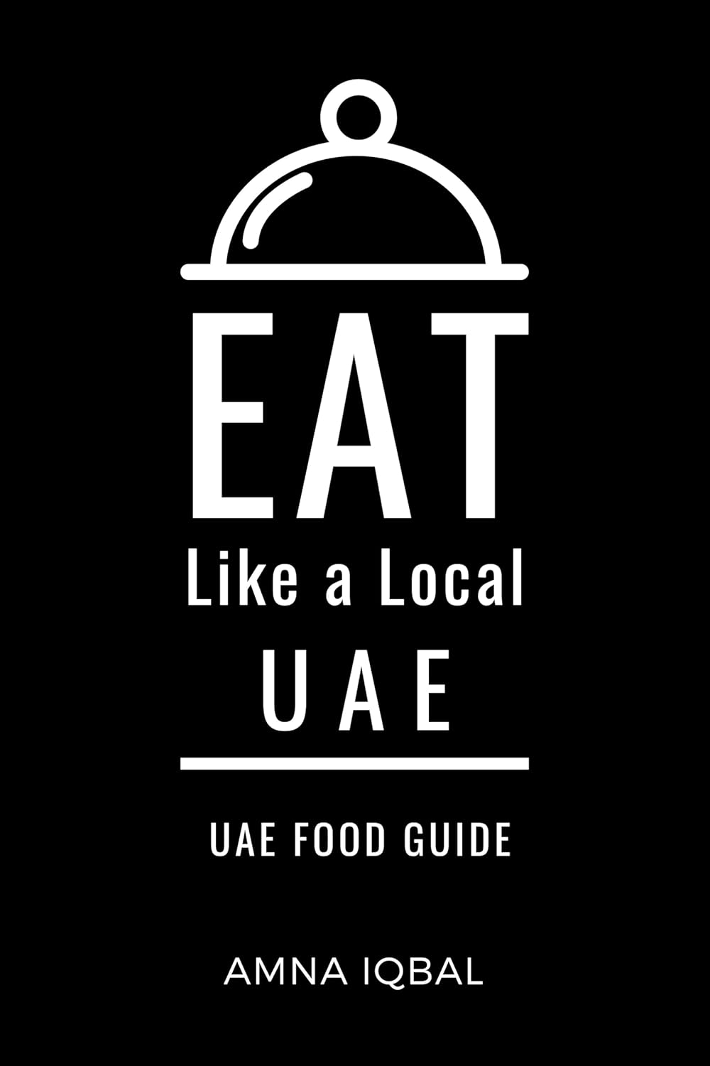 Eat Like a Local- UAE : United Arab Emirates (Eat Like a Local Travel International Guidebooks: Discover the Best Local Food, Restaurants, and Hidden Culinary Gems)