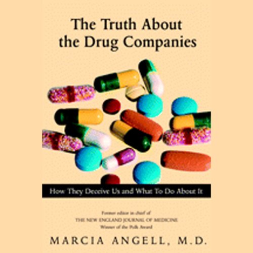 The Truth About the Drug Companies: How They Deceive Us and What to Do About It