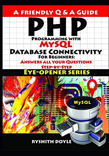 PHP Programming with MySQL Database Connectivity For Beginners: Answers all your Questions Step-by-Step