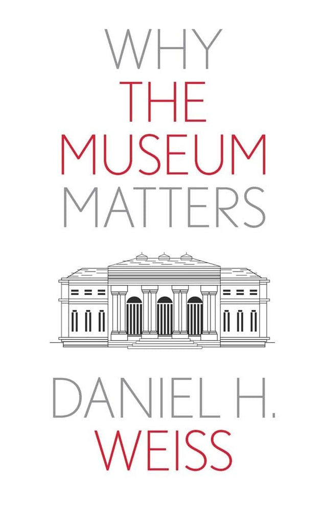 Why the Museum Matters (Why X Matters Series)