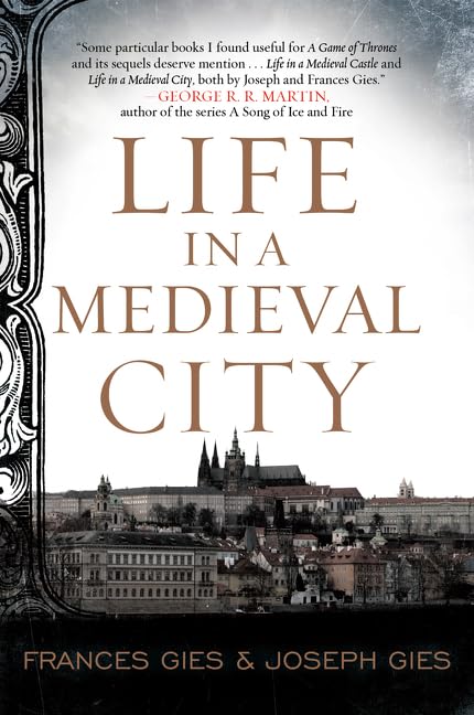 Life in a Medieval City: The Research Behind Game of Thrones―Step Inside 1250s Troyes, France, to Discover Medieval Guilds and City Life (Medieval Life, 1)