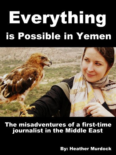 Everything Is Possible in Yemen: The Misadventures of a First-Time Journalist in the Middle East