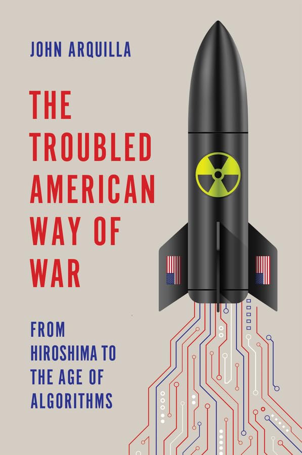 The Troubled American Way of War: From Hiroshima to the Age of Algorithms