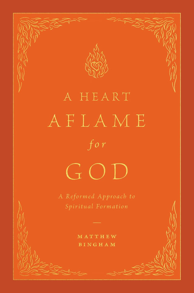 A Heart Aflame for God: A Reformed Approach to Spiritual Formation