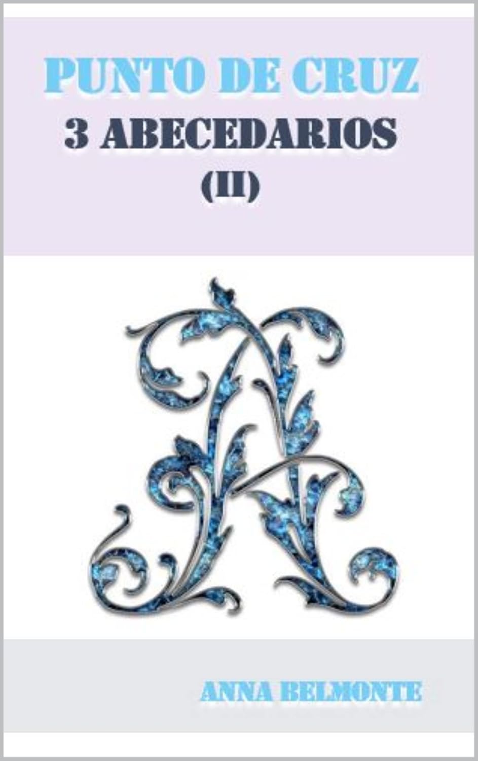 PUNTO DE CRUZ 3 ABECEDARIOS: 3 abecedarios para bordar en punto de cruz. Iniciales. Alfabetos. Letras. (Spanish Edition)