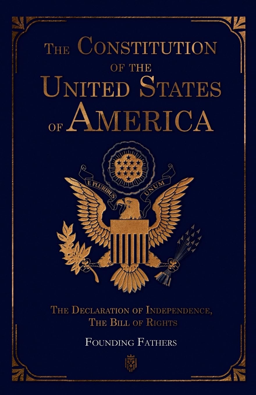 The Constitution of the United States of America: The Declaration of Independence, The Bill of Rights