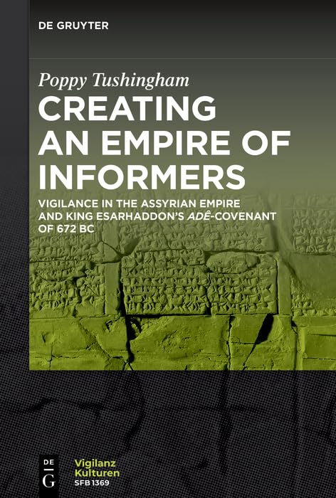 Creating an Empire of Informers: Vigilance in the Assyrian Empire and King Esarhaddon’s adê-Covenant of 672 BC (Vigilanzkulturen / Cultures of Vigilance Book 10)