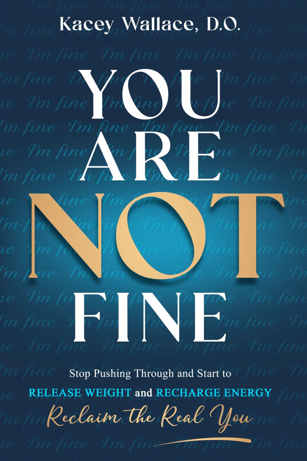 You Are NOT Fine: Stop Pushing Through and Start to Release Weight and Recharge Energy. Reclaim the Real You