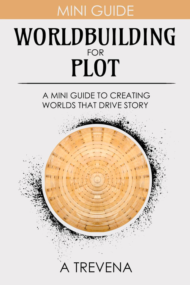 Worldbuilding for Plot: A Mini Guide to Creating Worlds that Drive Story (Step by Step Worldbuilding)