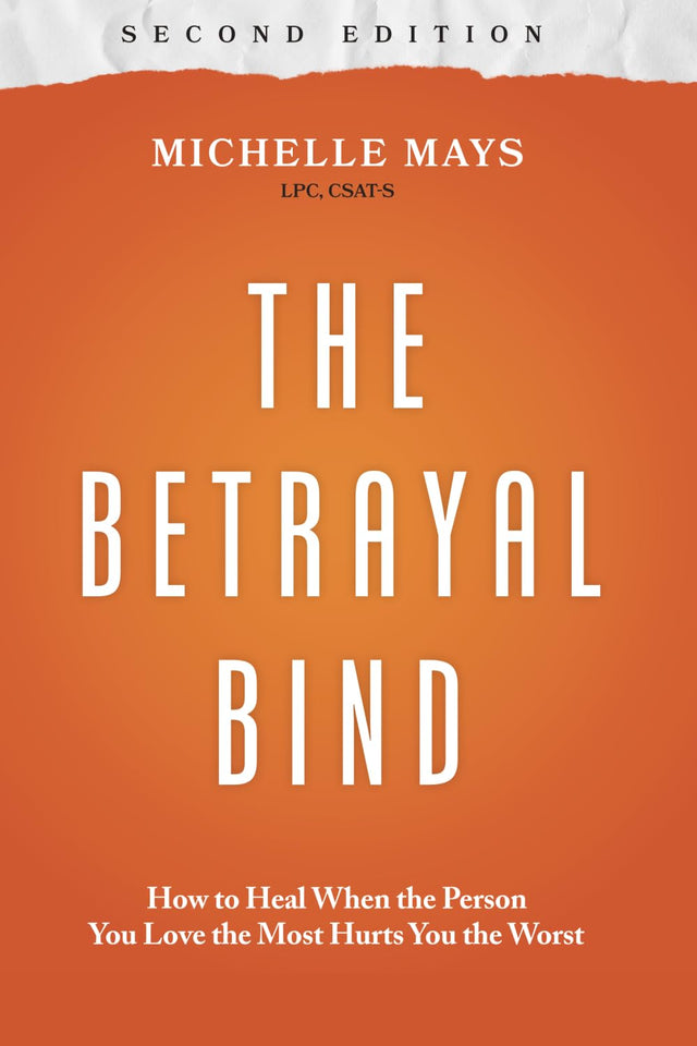 The Betrayal Bind: How to Heal When the Person You Love the Most Hurts You the Worst, Second Edition