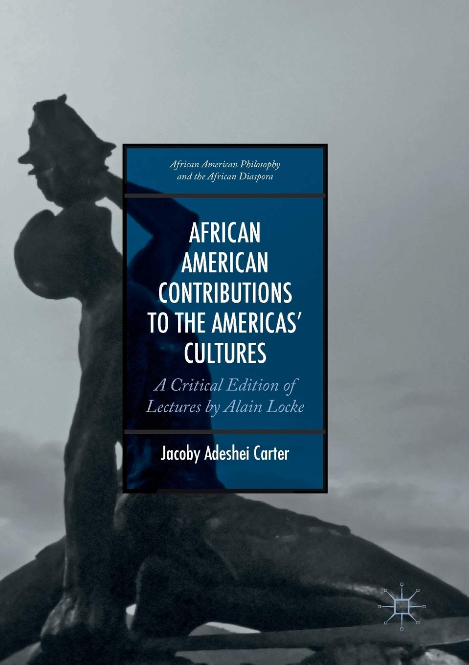 African American Contributions to the Americas’ Cultures: A Critical Edition of Lectures by Alain Locke (African American Philosophy and the African Diaspora)