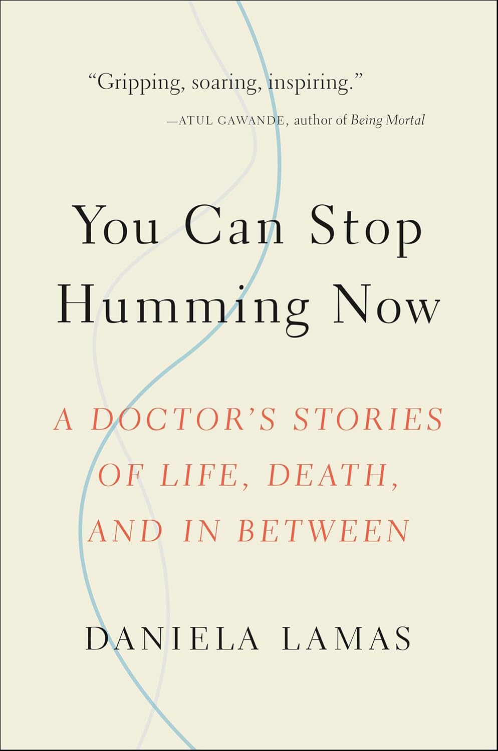 You Can Stop Humming Now: A Doctor's Stories of Life, Death, and in Between