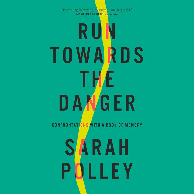 Run Towards the Danger: Confrontations with a Body of Memory