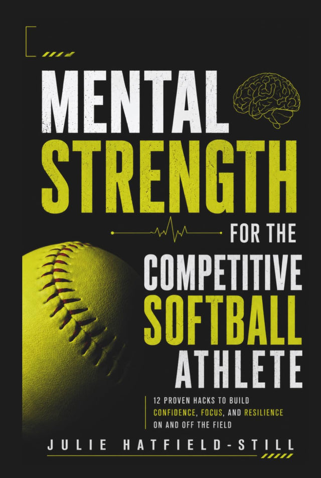 Mental Strength for The Competitive Softball Athlete: Mental toughness for Softball-Mastering Resilience, Confidence, and Comebacks on the Field, Including 12 Proven Mental Strength Hacks