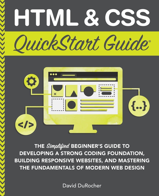 HTML and CSS QuickStart Guide: The Simplified Beginners Guide to Developing a Strong Coding Foundation, Building Responsive Websites, and Mastering ... (Coding & Programming - QuickStart Guides)