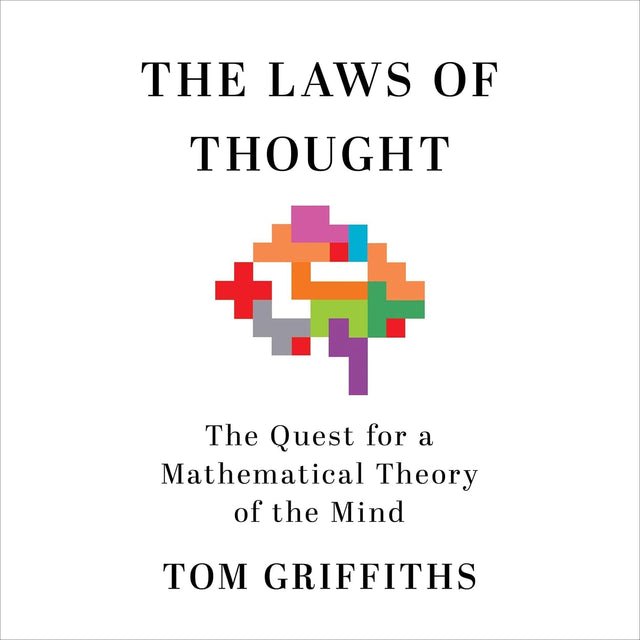 The Laws of Thought: The Quest for a Mathematical Theory of the Mind