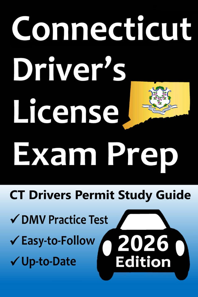 Connecticut Driver’s License Exam Prep: 100 Practice Questions Based on the Latest DMV Manual, Detailed Answer Explanations, Road Signs, Traffic Laws, ... for Passing the Road Skills Test, & More!