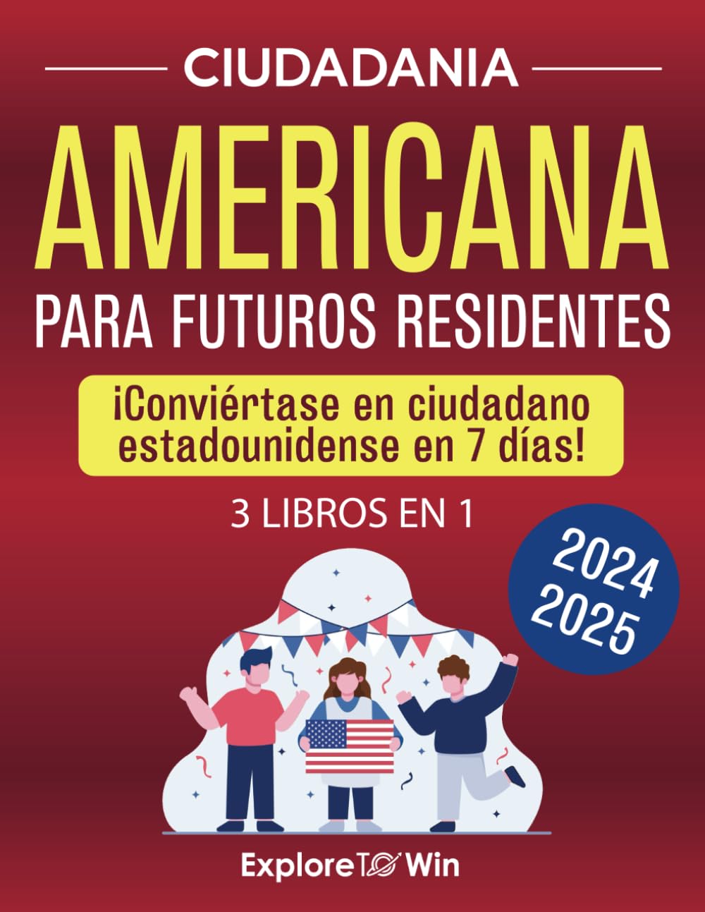 Ciudadanía Americana 2024: Guía de Estudio: 3 libros en 1: ¡Conviértete en ciudadano estadounidense en 7 días! Incluye las 100 preguntas y respuestas del USCIS y más (Spanish Edition)