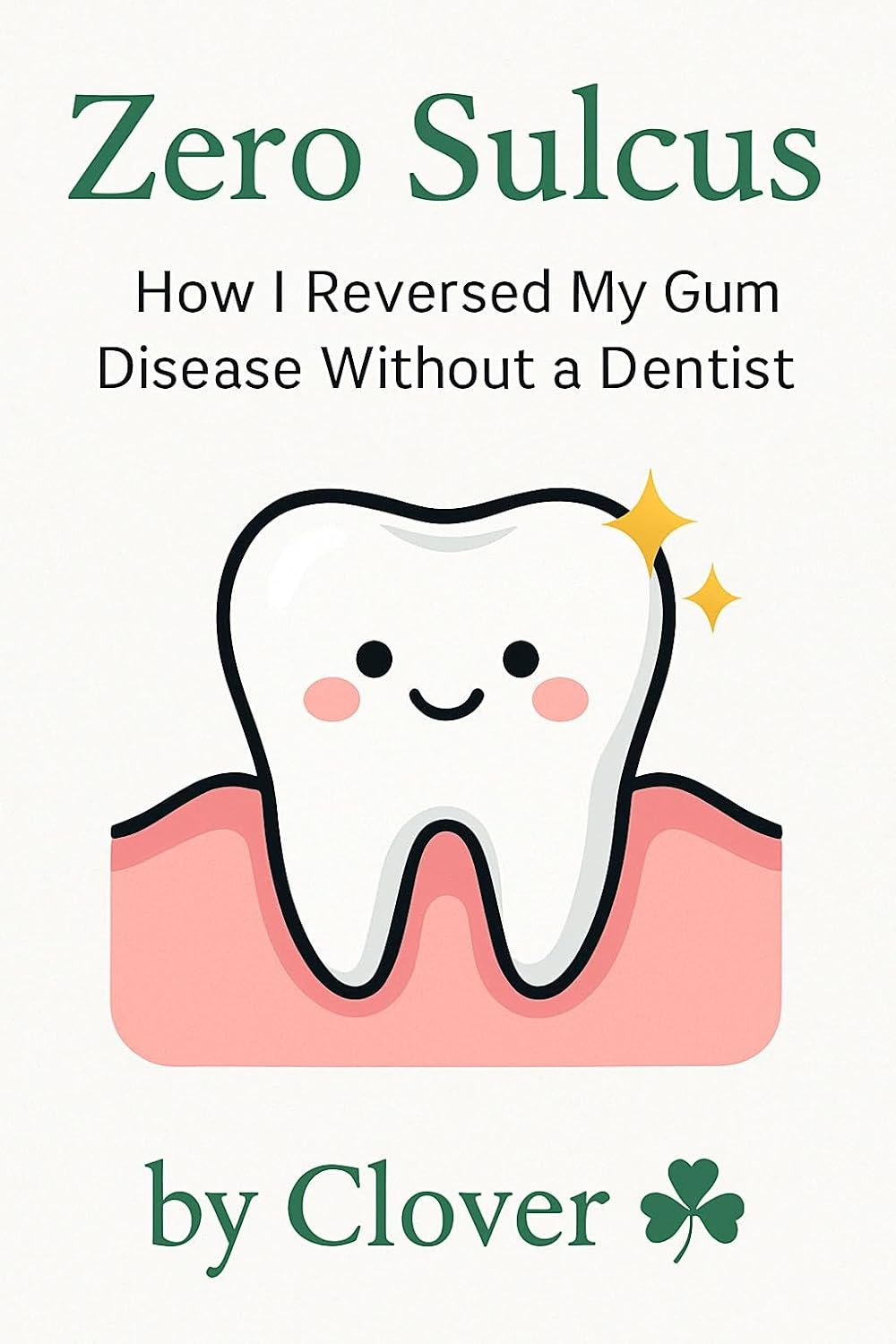 Zero Sulcus: How I Reversed My Gum Disease Without a Dentist: A Self-Directed Protocol for Restoring Gum Health and Closing Periodontal Pockets