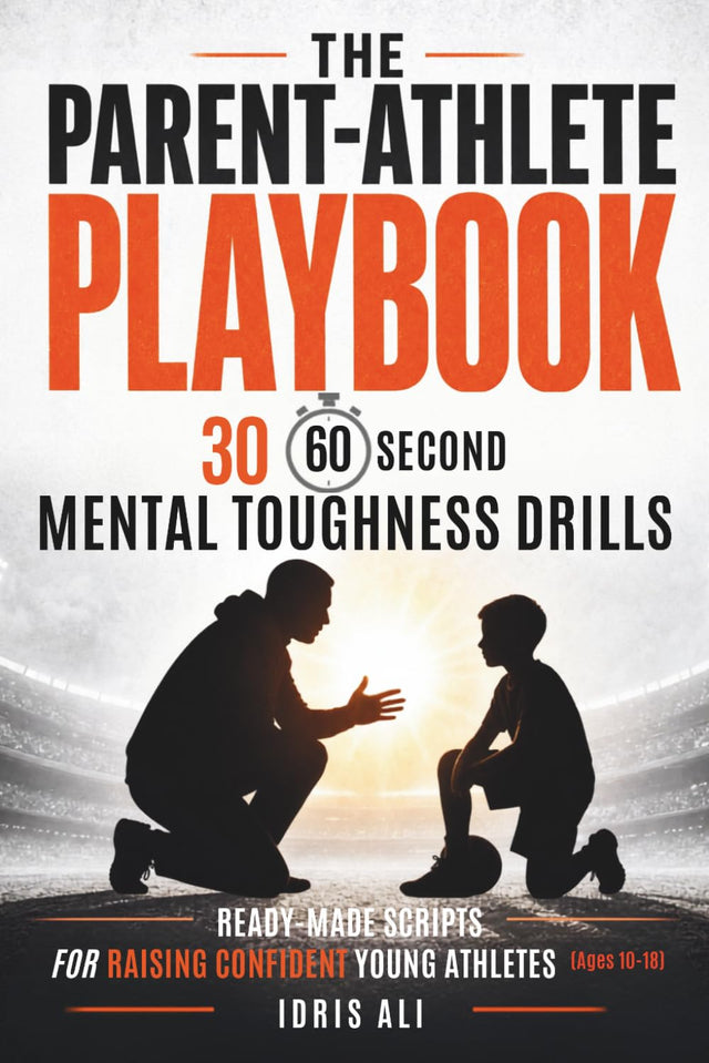 The Parent-Athlete Playbook: 30 60-Second Mental Toughness Drills and Ready-Made Scripts for Raising Confident Young Athletes (Ages 10-18) (The Inner Champion Series)