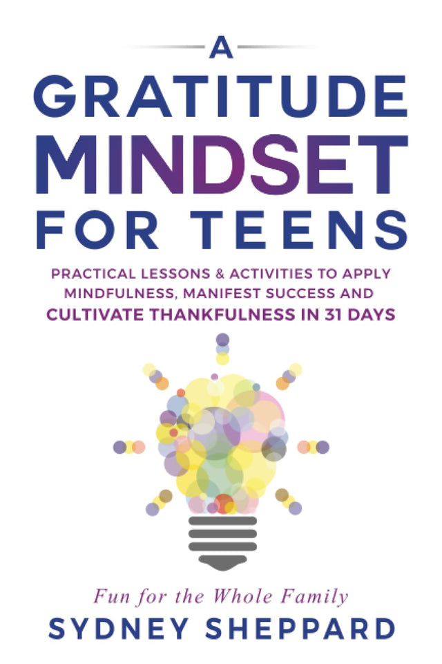 A Gratitude Mindset for Teens: Practical Lessons & Activities to Apply Mindfulness, Manifest Success and Cultivate Thankfulness in 31 Days (You Are Your Mindset)