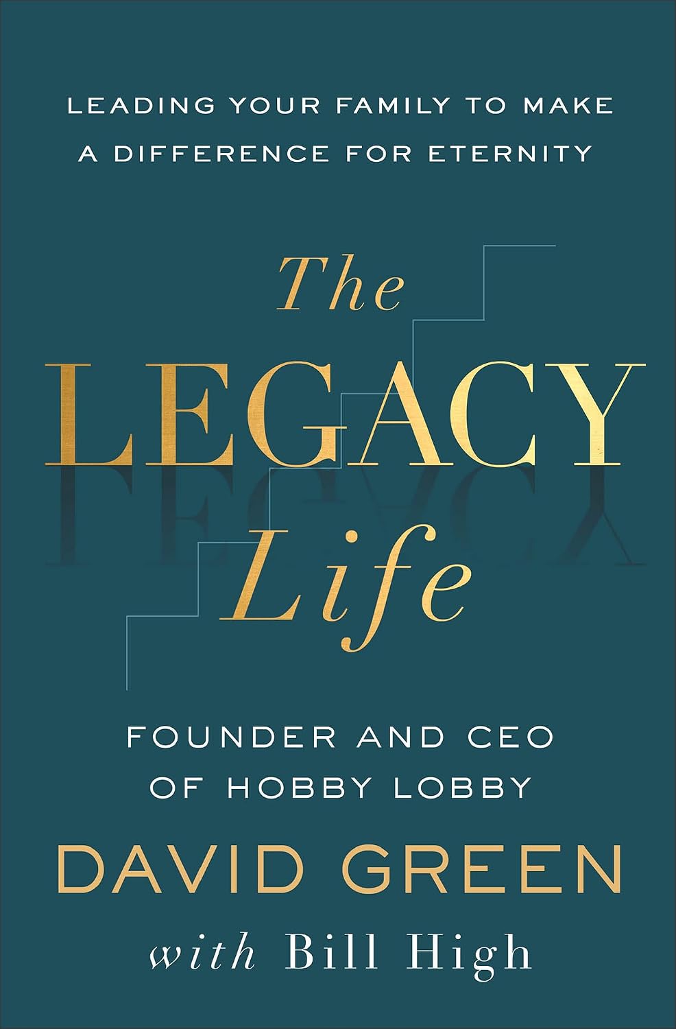 The Legacy Life: Leading Your Family to Make a Difference for Eternity