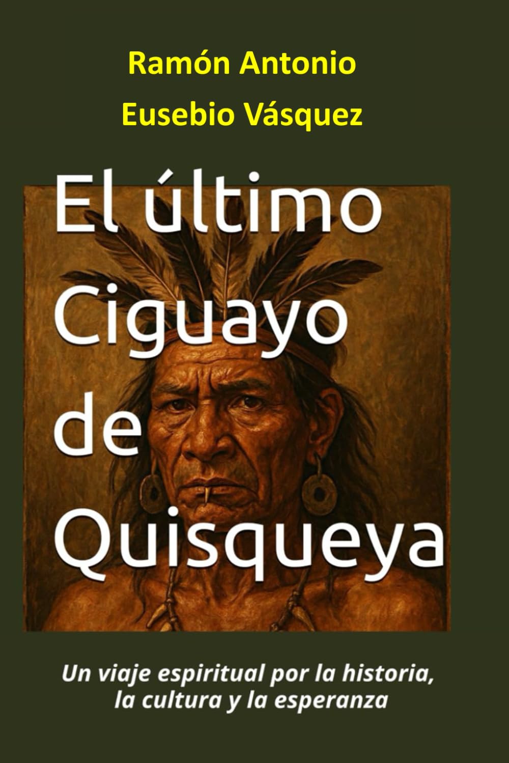 El último Ciguayo de Quisqueya: Un viaje espiritual por la historia, la cultura y la esperanza (Spanish Edition)