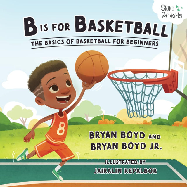 B is for Basketball: The Basics of Basketball for Beginners (Skills for Kids Sports Series)