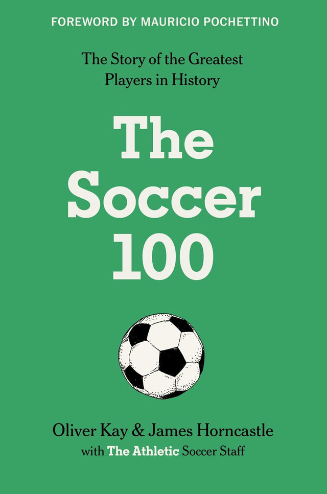 The Soccer 100: Vivid Portraits and Stories of the Beautiful Game's Greatest from The Athletic (Sports series, 3)