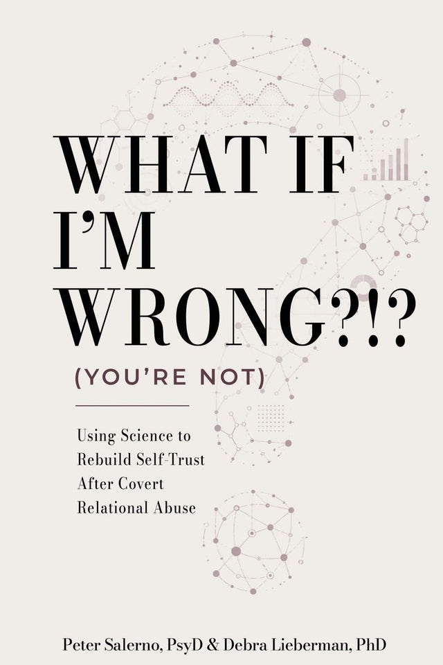 What If I'm Wrong?!? (You're Not): Using Science to Rebuild Self-Trust After Covert Relational Abuse