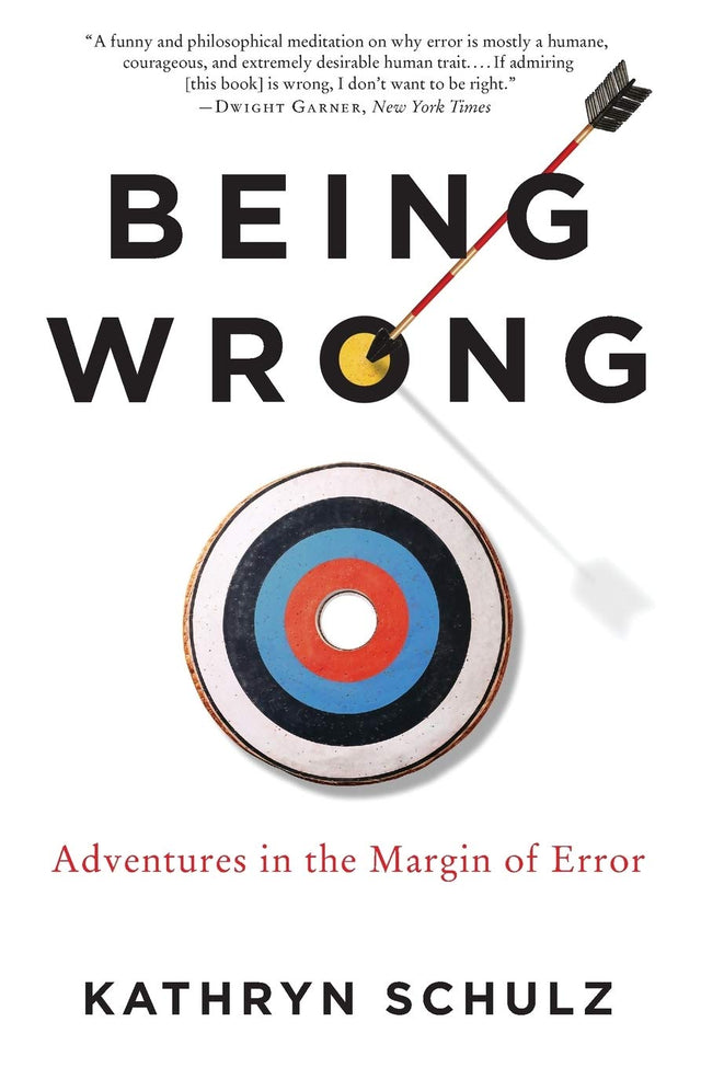 Being Wrong: Adventures in the Margin of Error ― A Funny and Philosophical Exploration of Why We Find It So Gratifying to Be Right