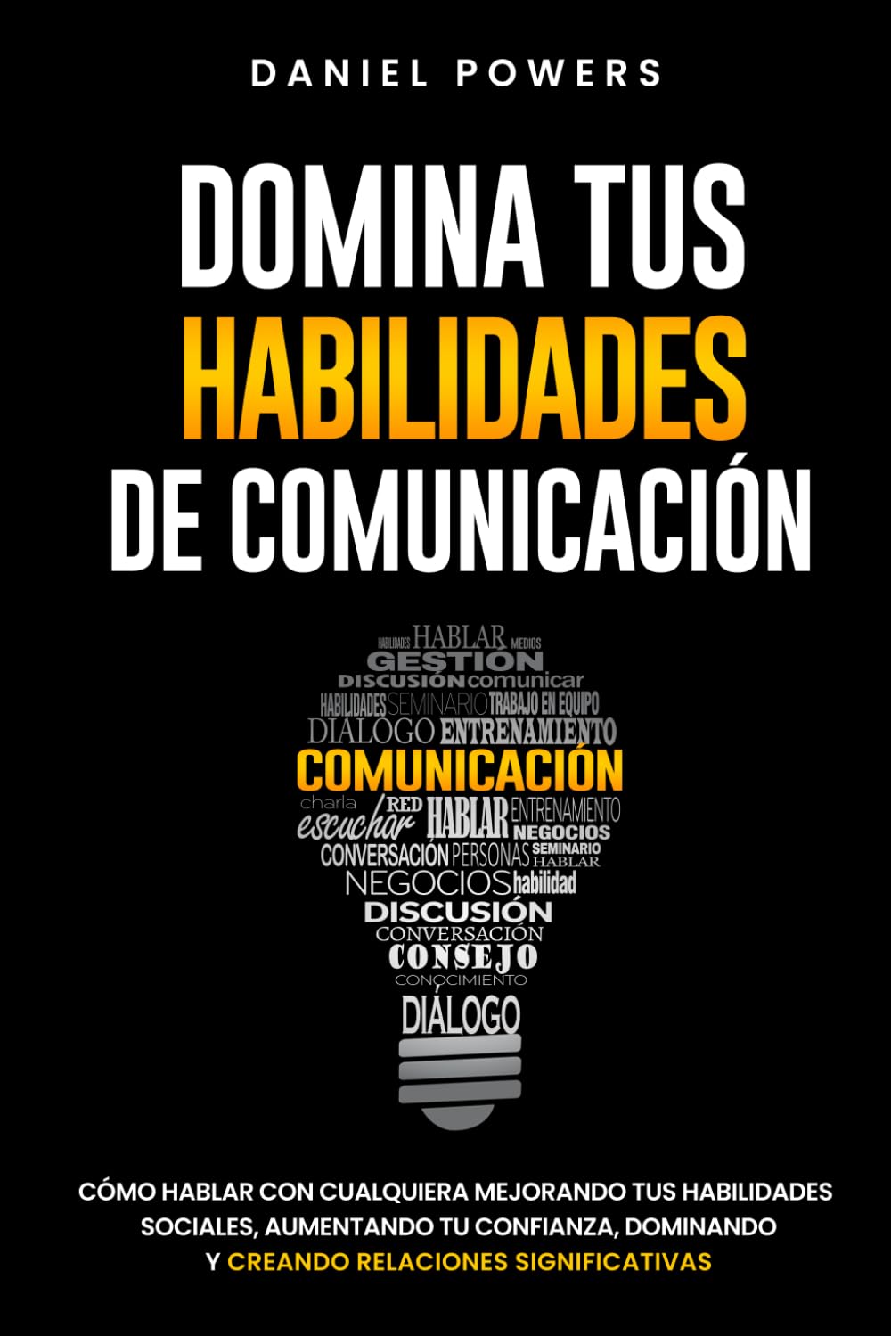 Domina tus Habilidades de Comunicación: Cómo Hablar con Cualquiera Mejorando tus Habilidades Sociales, Aumentando tu Confianza, Dominando la ... Relaciones Significativas (Spanish Edition)
