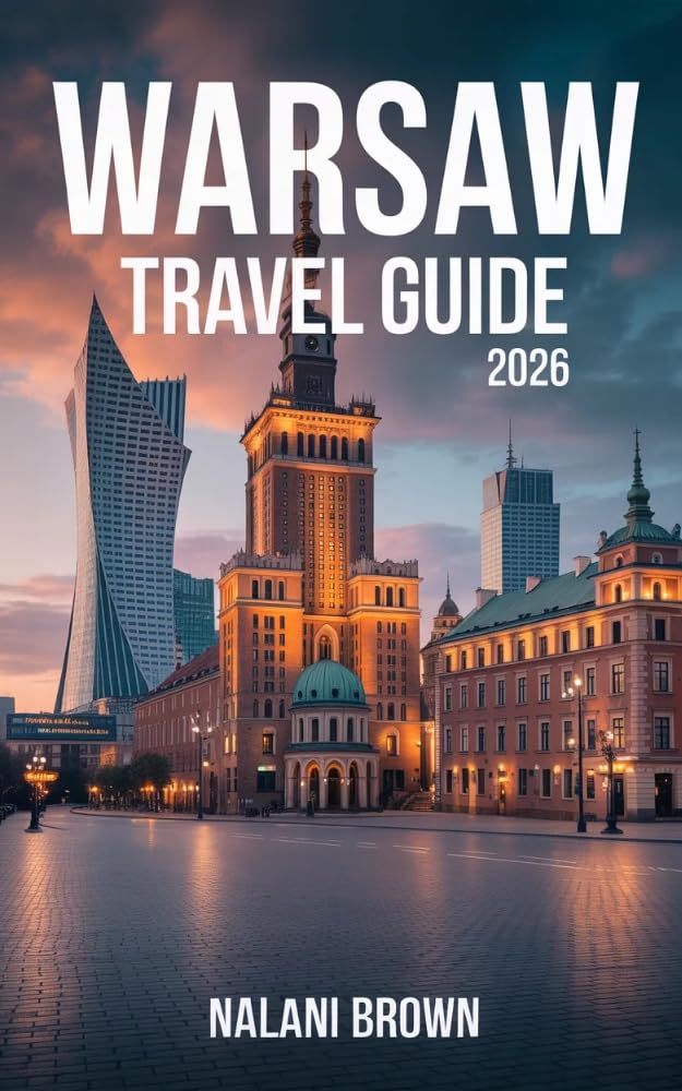 Warsaw Travel Guide 2026: A COMPLETE GUIDE FOR FIRST TIME VISITORS - AFFORDABLE ITINERARIES, HIDDEN GEMS, BEST THINGS TO DO, EAT AND EXPLORE IN POLAND’S CAPITAL