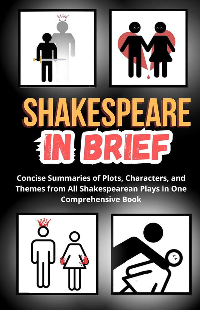 Shakespeare in Brief: Concise Summaries of Plots, Characters, and Themes from All Shakespearean Plays in One Comprehensive Book (Essential Summaries of Legendary Literary Works)