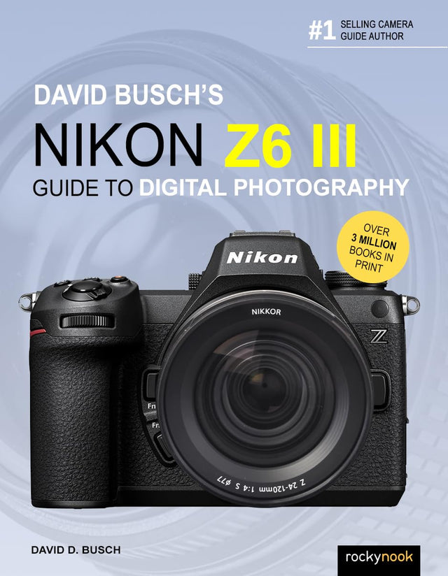 David Busch's Nikon Z6 III Guide to Digital Photography (The David Busch Camera Guide Series)