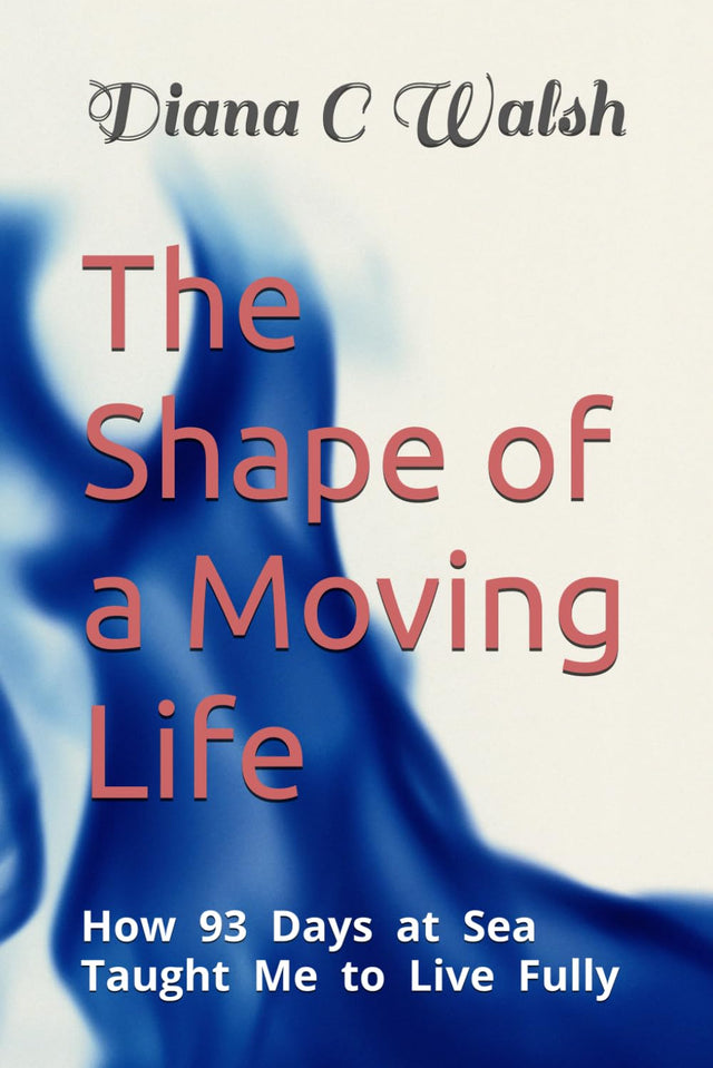 The Shape of a Moving Life: How 93 Days at Sea Taught Me to Live Fully