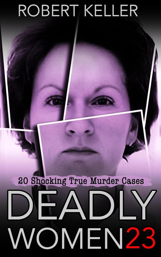 Deadly Women Volume 23: 20 Shocking True Crime Cases of Women Who Kill