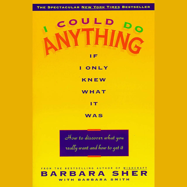 I Could Do Anything If I Only Knew What it Was: How to Discover What You Really Want and How to Get It