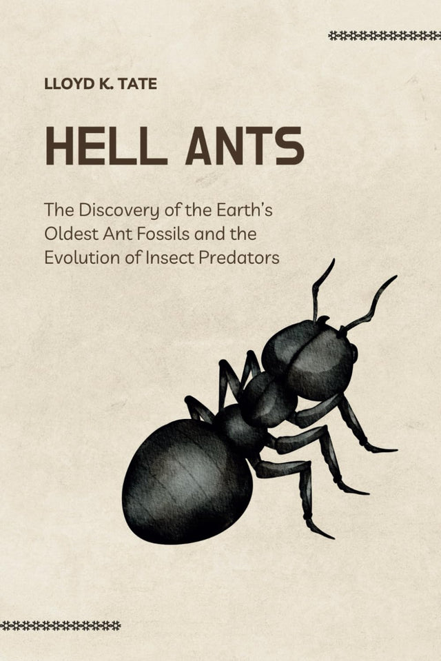 Hell Ants: The Discovery of the Earth’s Oldest Ant Fossils and the Evolution of Insect Predators