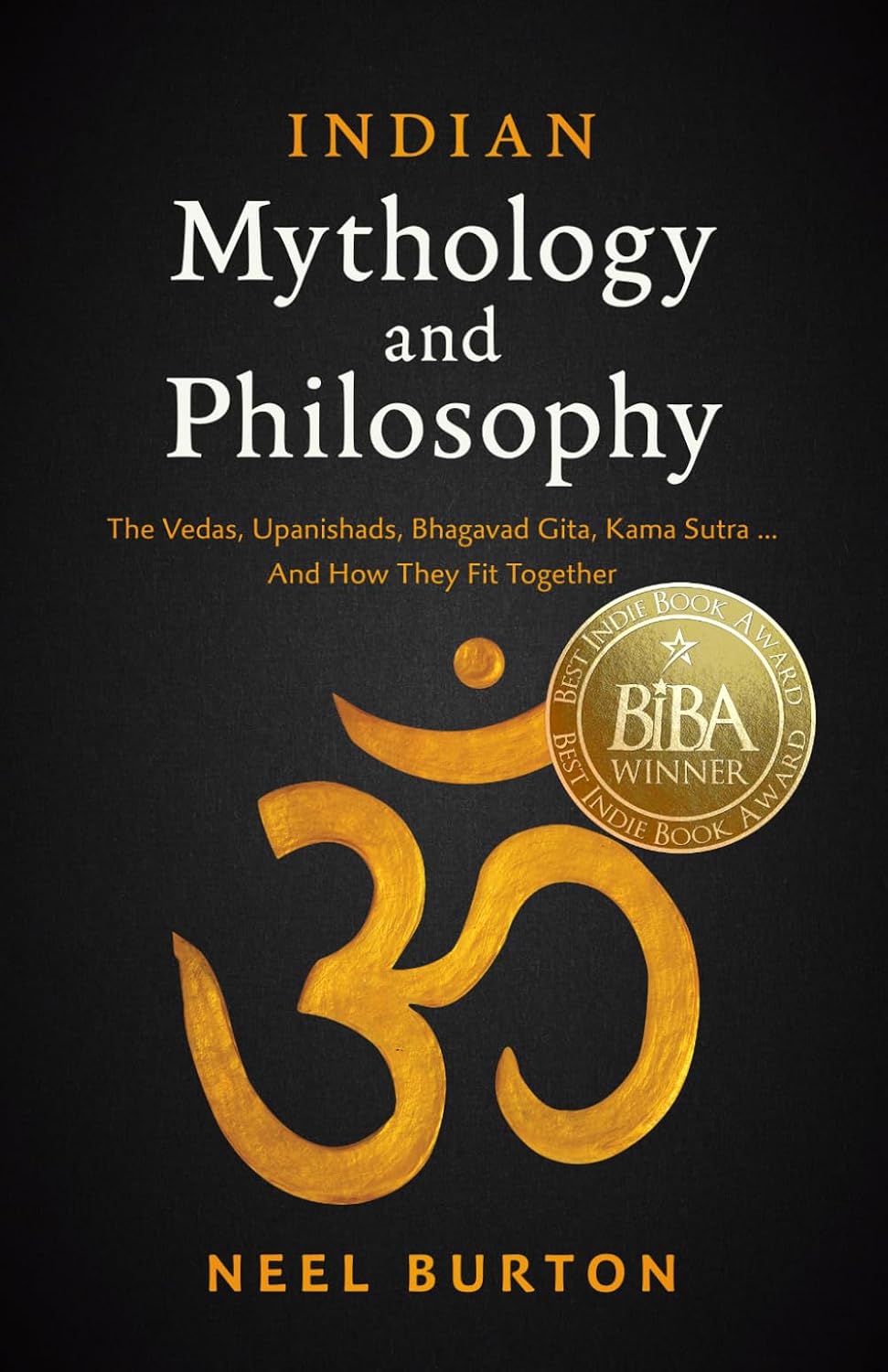 Indian Mythology and Philosophy: The Vedas, Upanishads, Bhagavad Gita, Kama Sutra… And How They Fit Together (Ancient Wisdom)