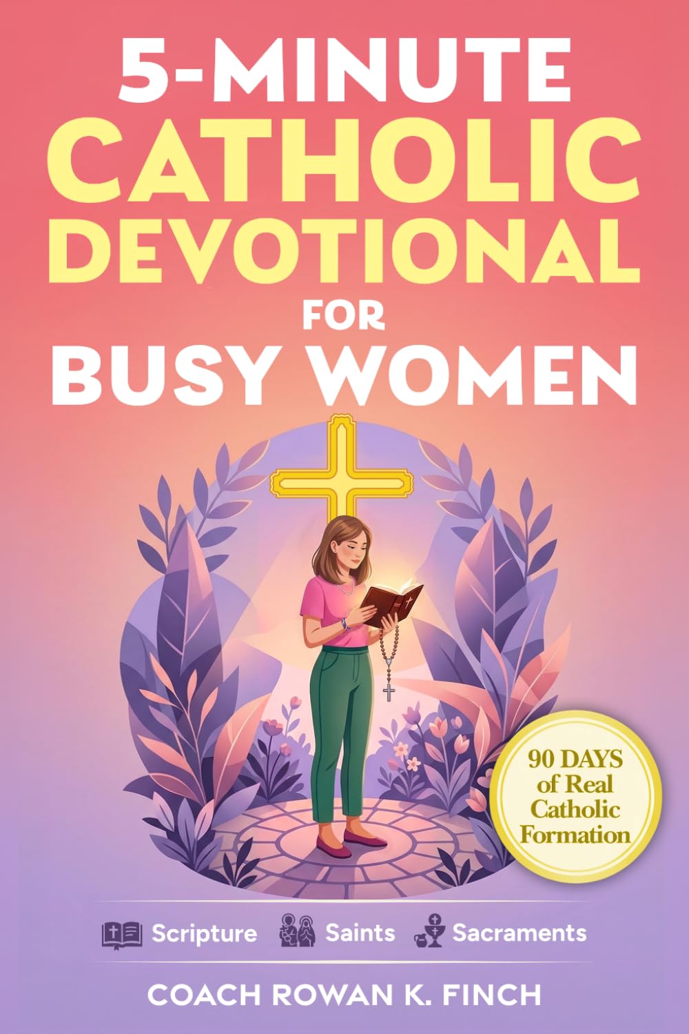 5-Minute Catholic Devotional for Busy Women: Scripture, Saints & Sacraments to Build the Faith That Holds Through Anxiety, Overwhelm & Every Quiet Battle You Carry in Just 90 Days (FaithWins)