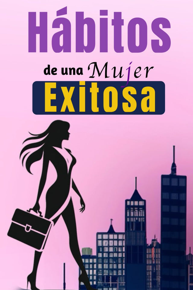 Hábitos De Una Mujer Exitosa: Libro De Superación Personal En Español Para Mujeres Crear Hábitos y Alcanzar el Éxito (Spanish Edition)