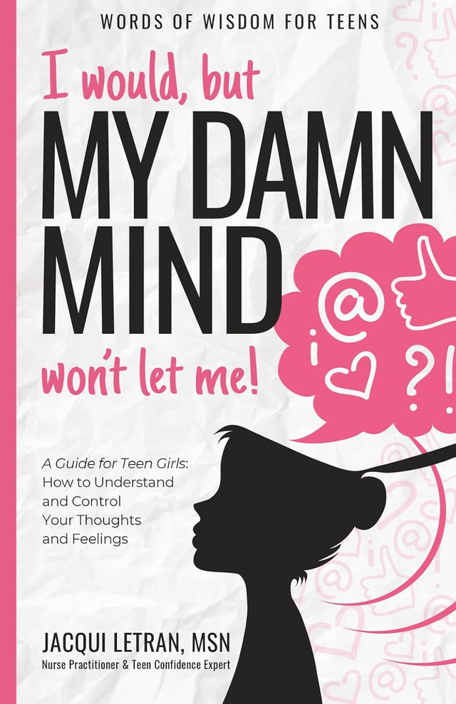 I would, but my DAMN MIND won't let me!: a teen's guide to controlling their thoughts and feelings (Words of Wisdom for Teens)